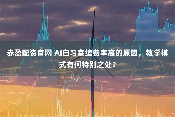 赤盈配资官网 AI自习室续费率高的原因，教学模式有何特别之处？